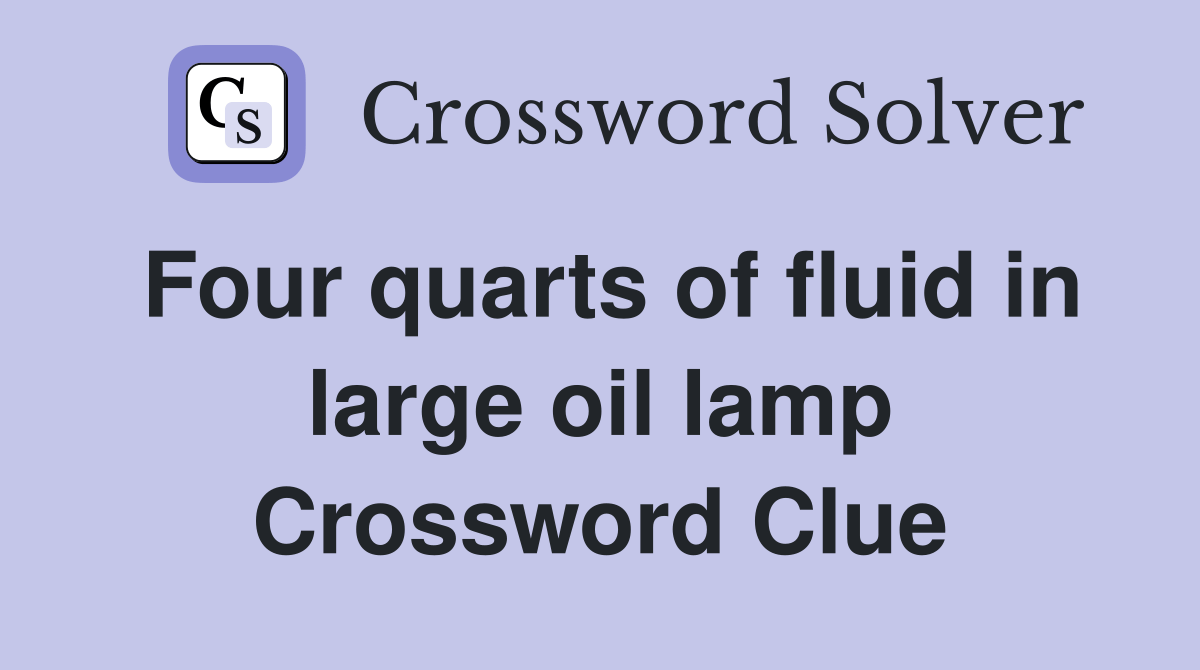 Four quarts of fluid in large oil lamp Crossword Clue Answers